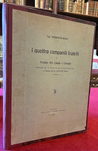 Norberto Rozzi I quattro campanili fratelli di Teramo, Atri, Campli e Corropoli 1913 Teramo Giovanni Fabbri Editore